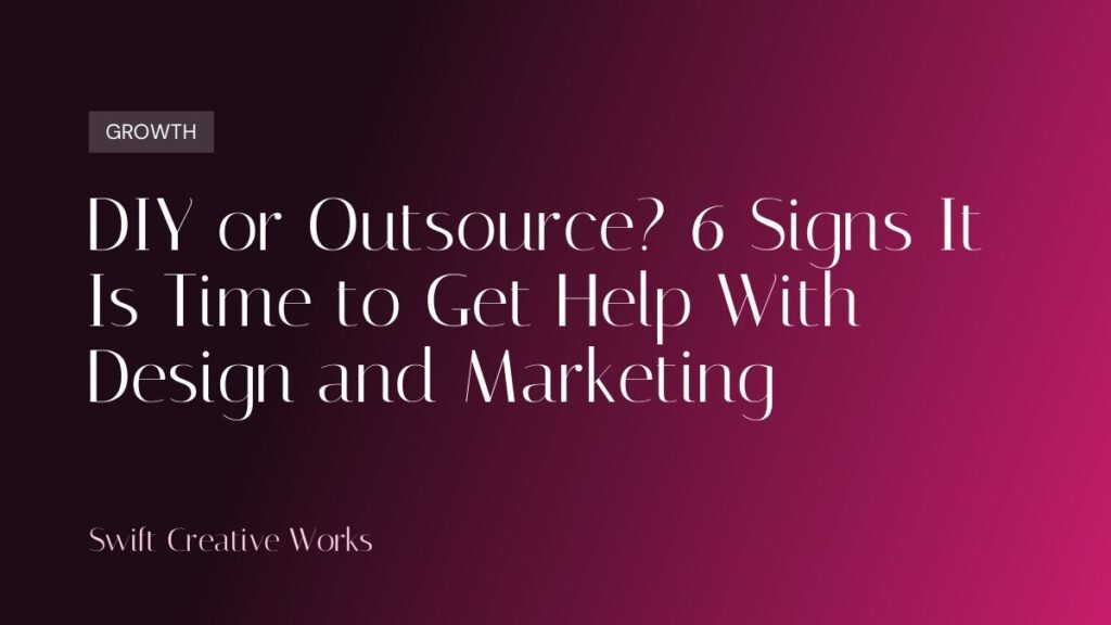 DIY or Outsource? 6 Signs It Is Time to Get Help With Design and Marketing